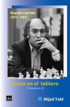 Magia en el tablero. Volumen 3. Biografía y partidas (1974-1981)