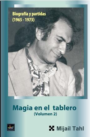 Magia en el tablero. Tomo 2. Biografía y partidas (1965 - 1973)